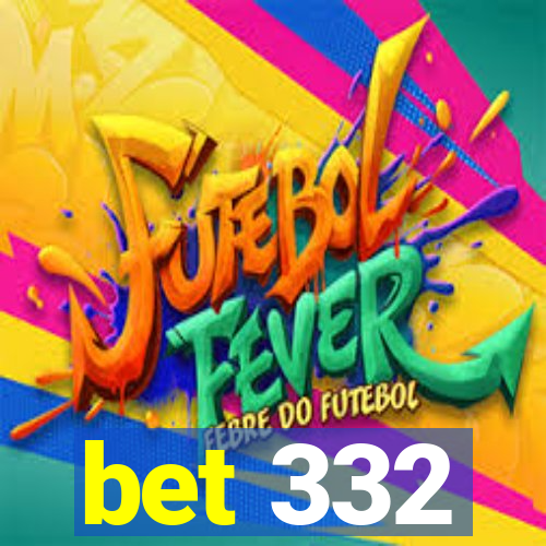 bet 332